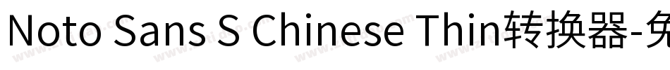 Noto Sans S Chinese Thin转换器字体转换